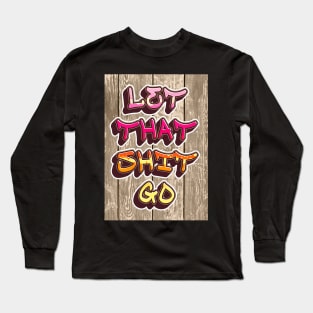 Let That Shit Go Long Sleeve T-Shirt
